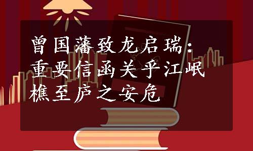 曾国藩致龙启瑞：重要信函关乎江岷樵至庐之安危