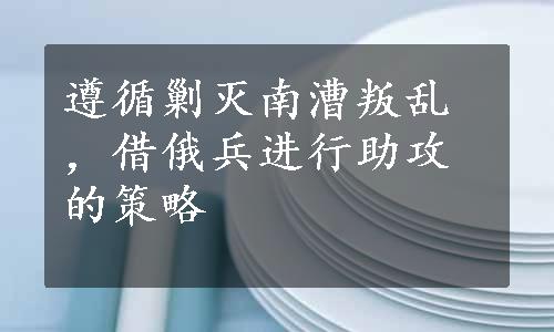 遵循剿灭南漕叛乱，借俄兵进行助攻的策略