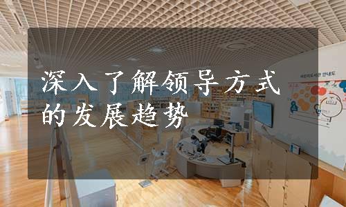 深入了解领导方式的发展趋势