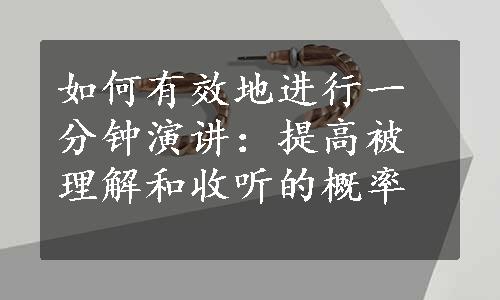 如何有效地进行一分钟演讲：提高被理解和收听的概率