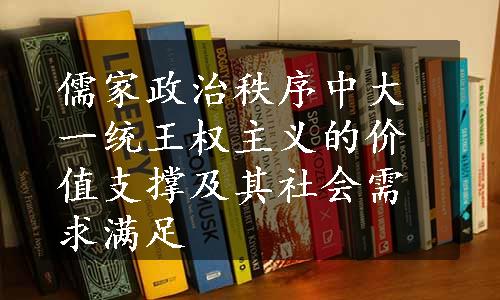 儒家政治秩序中大一统王权主义的价值支撑及其社会需求满足