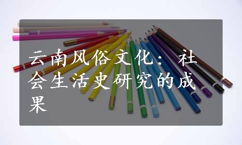 云南风俗文化: 社会生活史研究的成果