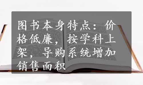 图书本身特点：价格低廉，按学科上架，导购系统增加销售面积