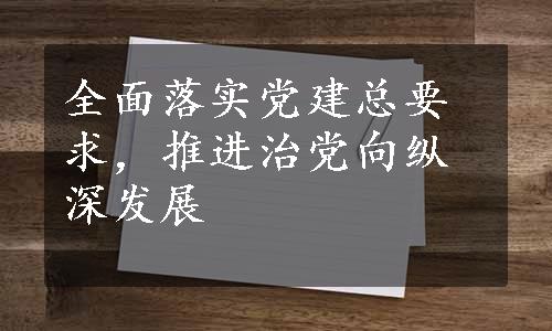 全面落实党建总要求，推进治党向纵深发展