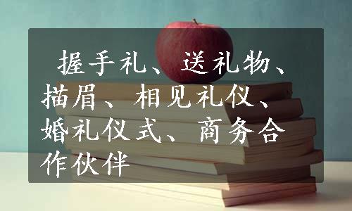  握手礼、送礼物、描眉、相见礼仪、婚礼仪式、商务合作伙伴