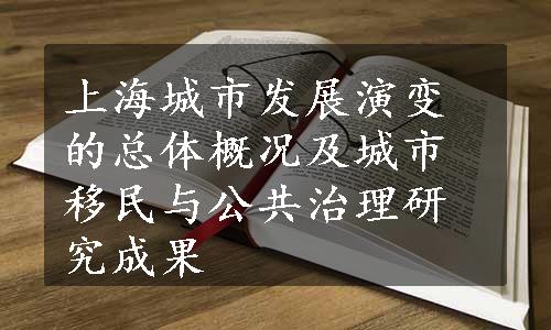 上海城市发展演变的总体概况及城市移民与公共治理研究成果