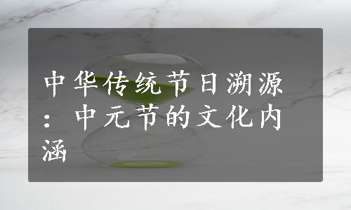 中华传统节日溯源：中元节的文化内涵