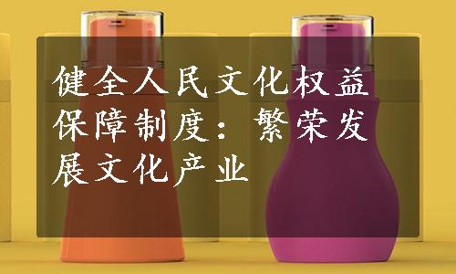 健全人民文化权益保障制度：繁荣发展文化产业