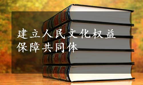 建立人民文化权益保障共同体