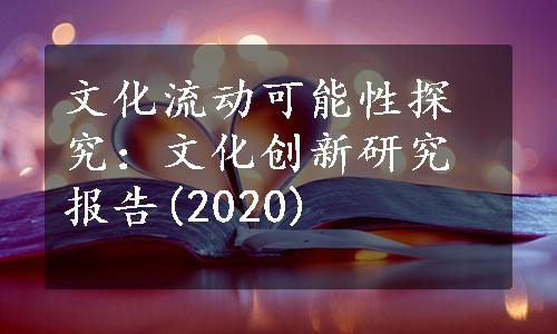 文化流动可能性探究：文化创新研究报告(2020)