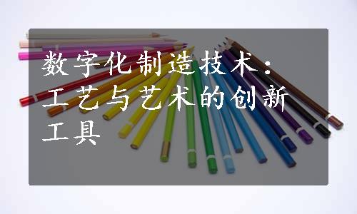 数字化制造技术：工艺与艺术的创新工具