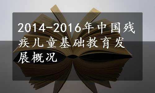 2014-2016年中国残疾儿童基础教育发展概况