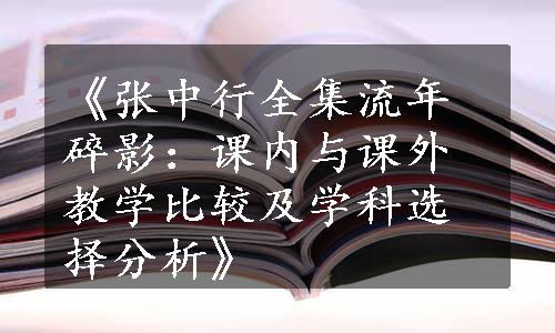 《张中行全集流年碎影：课内与课外教学比较及学科选择分析》