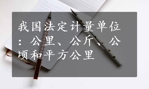 我国法定计量单位：公里、公斤、公顷和平方公里