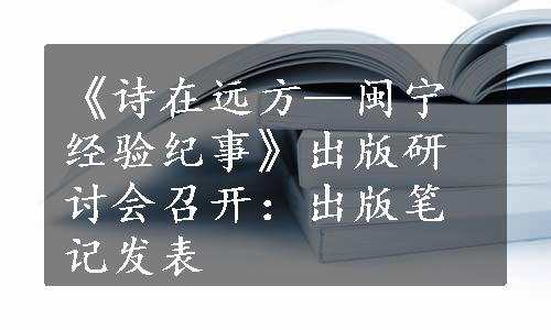 《诗在远方—闽宁经验纪事》出版研讨会召开：出版笔记发表