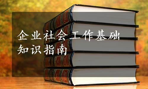 企业社会工作基础知识指南