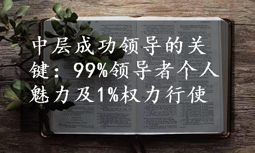 中层成功领导的关键：99%领导者个人魅力及1%权力行使