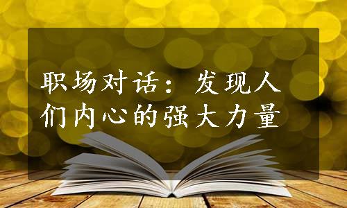 职场对话：发现人们内心的强大力量