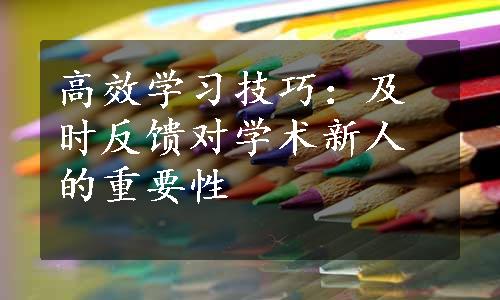 高效学习技巧：及时反馈对学术新人的重要性