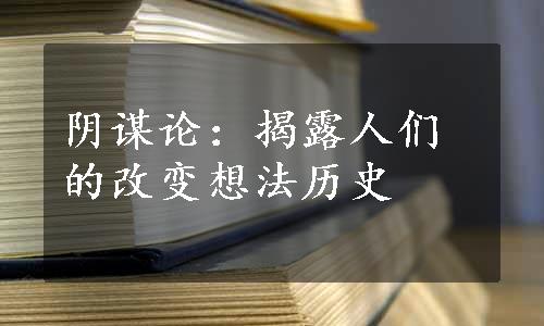 阴谋论：揭露人们的改变想法历史