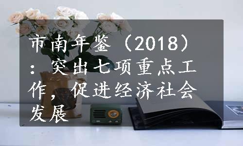 市南年鉴（2018）：突出七项重点工作，促进经济社会发展