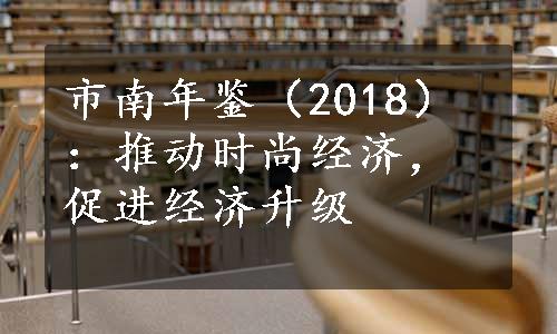 市南年鉴（2018）：推动时尚经济，促进经济升级