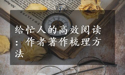 给忙人的高效阅读：作者著作梳理方法