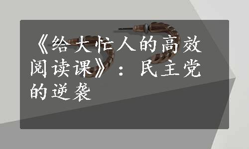 《给大忙人的高效阅读课》：民主党的逆袭