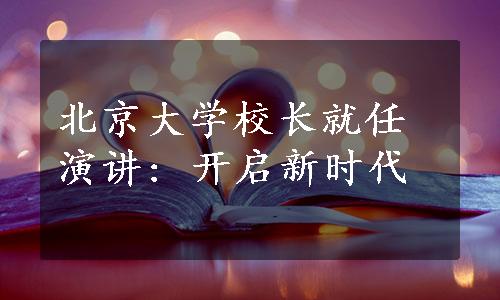 北京大学校长就任演讲: 开启新时代