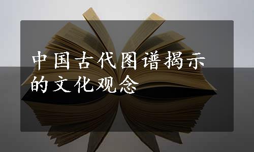 中国古代图谱揭示的文化观念