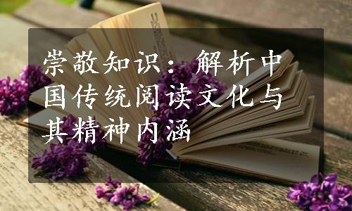崇敬知识：解析中国传统阅读文化与其精神内涵
