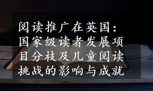 阅读推广在英国：国家级读者发展项目分枝及儿童阅读挑战的影响与成就