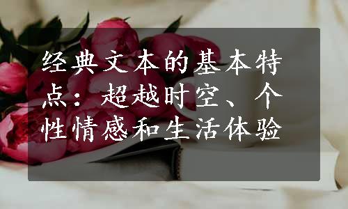 经典文本的基本特点：超越时空、个性情感和生活体验