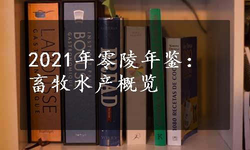 2021年零陵年鉴：畜牧水产概览