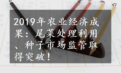 2019年农业经济成果：尾菜处理利用、种子市场监管取得突破！