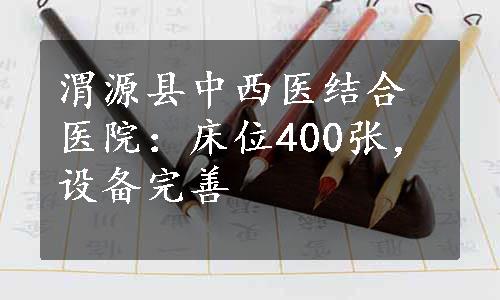 渭源县中西医结合医院：床位400张，设备完善