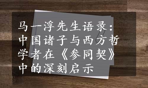 马一浮先生语录：中国诸子与西方哲学者在《参同契》中的深刻启示