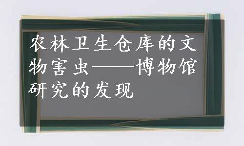 农林卫生仓库的文物害虫——博物馆研究的发现