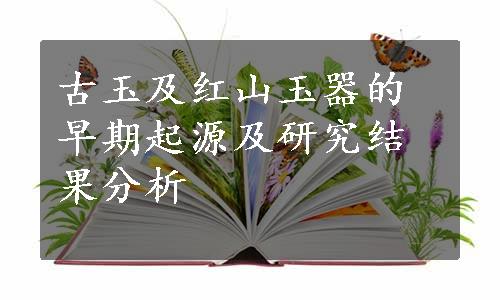 古玉及红山玉器的早期起源及研究结果分析