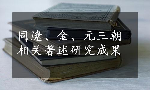 同遼、金、元三朝相关著述研究成果