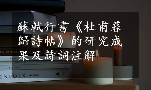 蘇軾行書《杜甫暮歸詩帖》的研究成果及詩詞注解