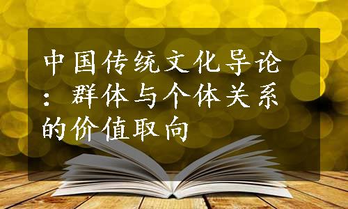 中国传统文化导论：群体与个体关系的价值取向