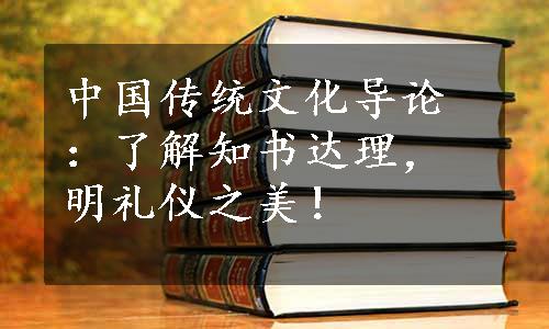 中国传统文化导论：了解知书达理，明礼仪之美！