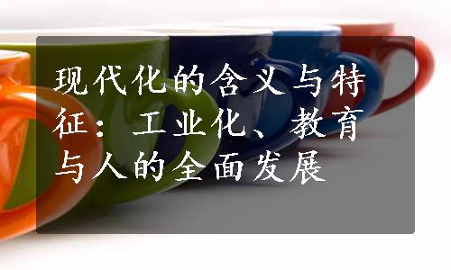 现代化的含义与特征：工业化、教育与人的全面发展