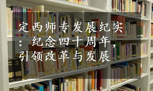 定西师专发展纪实：纪念四十周年，引领改革与发展