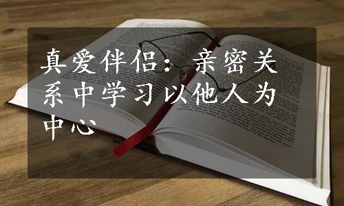 真爱伴侣：亲密关系中学习以他人为中心