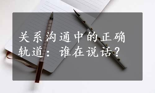 关系沟通中的正确轨道：谁在说话？