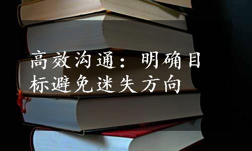 高效沟通：明确目标避免迷失方向