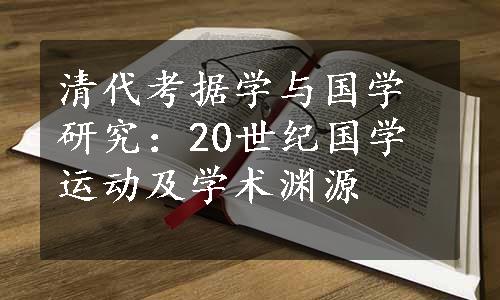 清代考据学与国学研究：20世纪国学运动及学术渊源