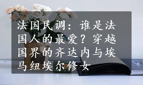 法国民调：谁是法国人的最爱？穿越国界的齐达内与埃马纽埃尔修女